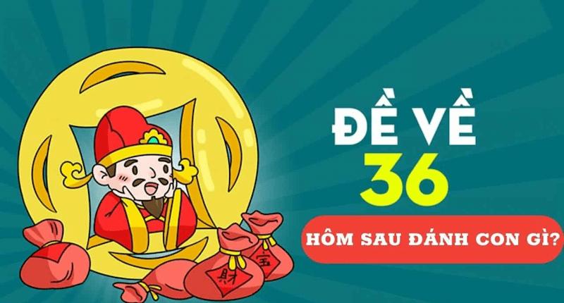 Đề Về 36 Hôm Sau Đánh Con Gì? Bí Kíp Chọn Số Cực Hay 4 Các soi cầu để biết đề về 36 hôm sau đánh con gì