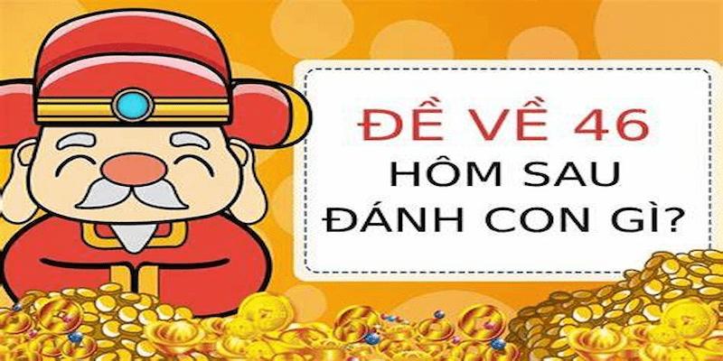 Đề Về 46 Hôm Sau Đánh Con Gì? Bí Kíp Chọn Số Cực Hay 3 Đề về 46 hôm sau đánh con gì