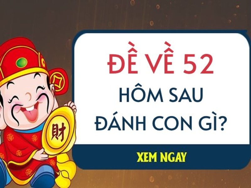 Đề Về 52 Hôm Sau Đánh Con Gì? Cách Chọn Số Hay Nhất 6 Tham gia diễn đàn để biết thêm thông tin đề về 52