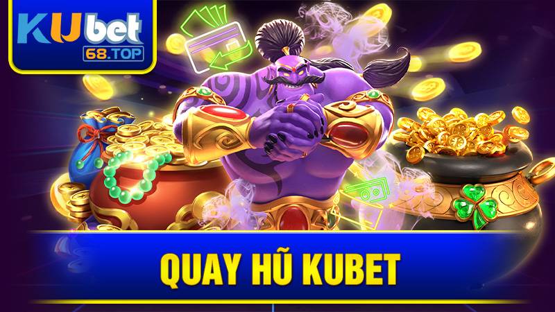 Quay Hũ Kubet: Cách Chơi Game Hũ, Săn Jackpot Mỗi Ngày Nay 6 Quay hũ Kubet