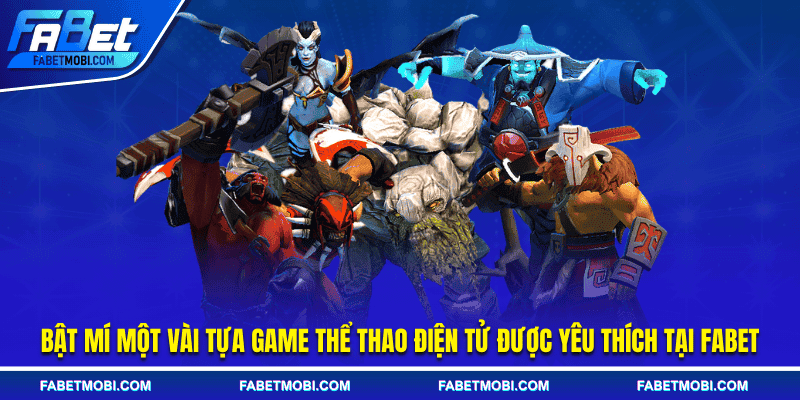 Bật mí một vài tựa game thể thao điện tử được yêu thích tại FABET