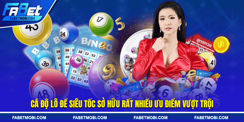 Cá độ lô đề siêu tốc sở hữu rất nhiều ưu điểm vượt trội