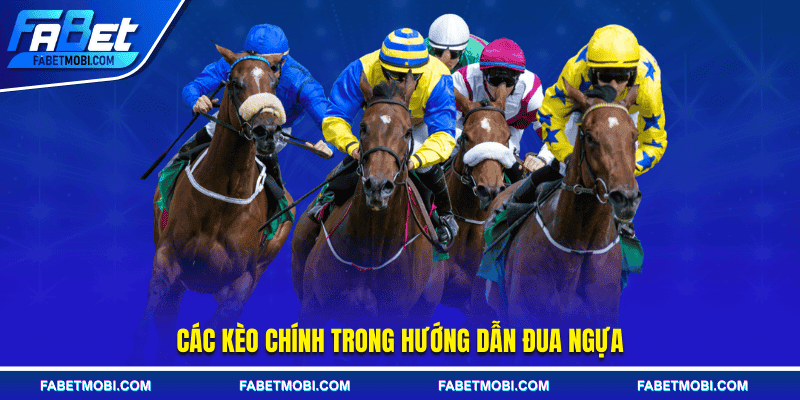 Các kèo chính trong hướng dẫn đua ngựa