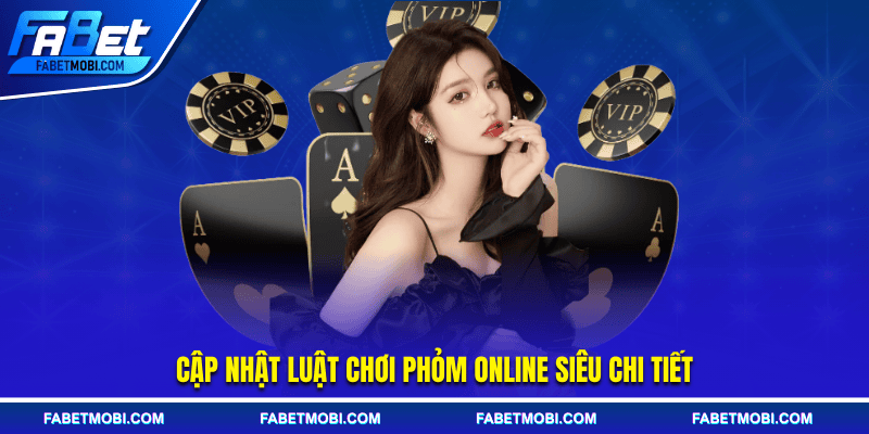 Cập nhật luật chơi phỏm online siêu chi tiết
