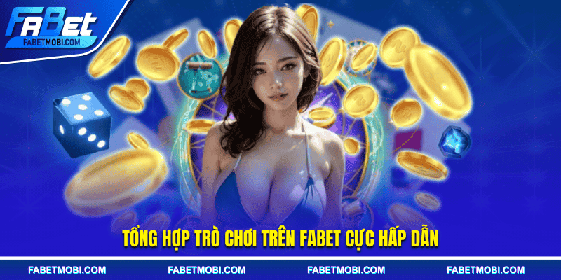 Tổng hợp trò chơi trên FABET cực hấp dẫn
