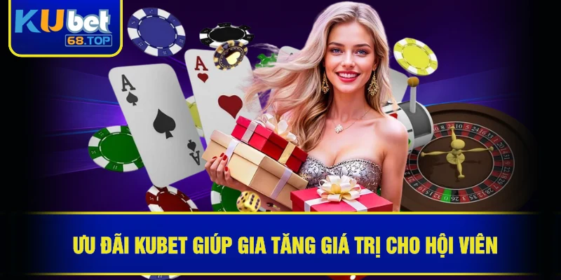 KUBET 41 Ưu đãi Kubet giúp gia tăng giá trị cho hội viên